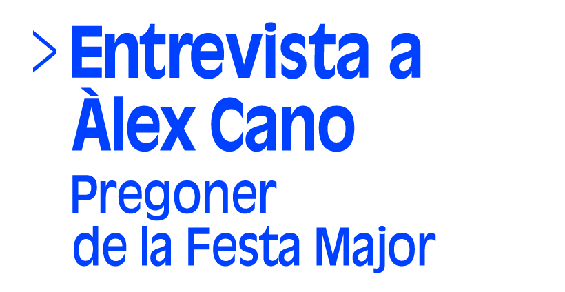 Entrevista a Àlex Cano. Pregoner de la Festa Major (Selecció, Ú de cinc) (Accés a Reproductor)